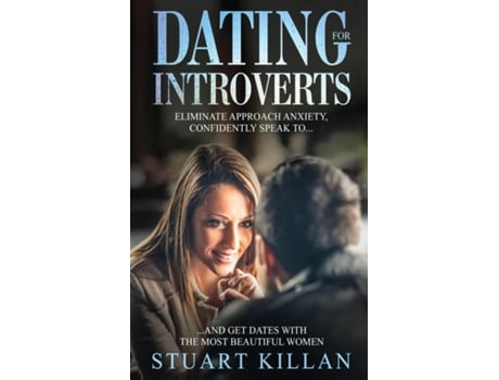 Livro Dating For Introverts Eliminate Approach Anxiety And Confidently Speak To And Get Dates With The Most Beautiful Women De Stuart Killan (inglês)