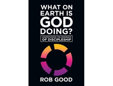 Livro What on Earth Is God Doing? Understanding the Experience of Discipleship de Rob Good (Inglês)