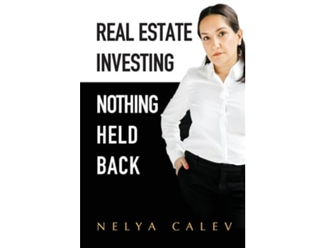 Livro Real Estate Investing Nothing Held Back de Nelya Calev (Inglês)