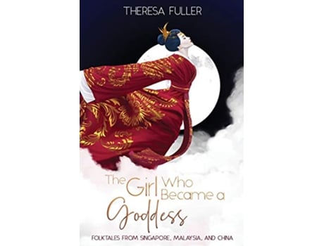 Livro The Girl Who Became a Goddess Folktales from Singapore Malaysia and China de Theresa Fuller (Inglês)