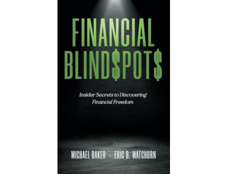 Livro Financial Blindpot Insider Secrets to Discovering Financial Freedom de Michael Baker e Eric B Watchorn (Inglês)