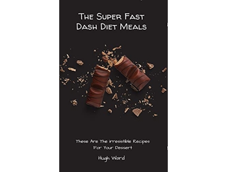Livro The Super Fast Dash Diet Meals These Are The irresistible Recipes For Your Dessert de Hugh Ward (Inglês)