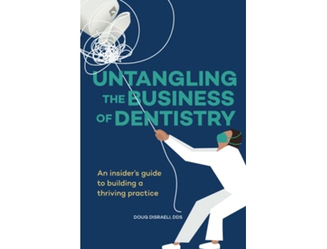 Livro Untangling the Business of Dentistry An insider’s guide to building a thriving practice de Doug Disraeli DDS (Inglês)