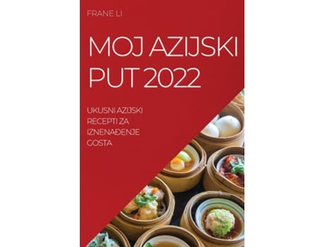 Livro Moj Azijski Put 2022 Ukusni Azijski Recepti Za Iznenadenje Gosta De Frane Li (inglês)