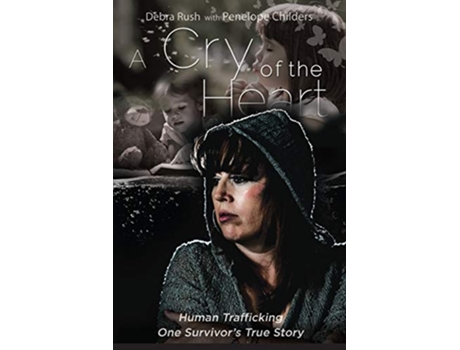 Livro A Cry of The Heart Human trafficking One Survivors True Story de Debra Rush e Penelope Childers (Inglês)