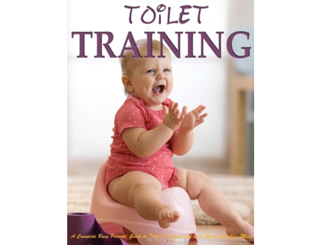 Livro Toilet Training A Complete Busy Parents Guide To Toilet Training With Less Stress And Less Mess De Patricia Lawler (inglês)