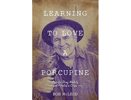 Livro Learning to Love a Porcupine Hope for Drug Addicts and Families in Crisis de Bob McLeod (Inglês)