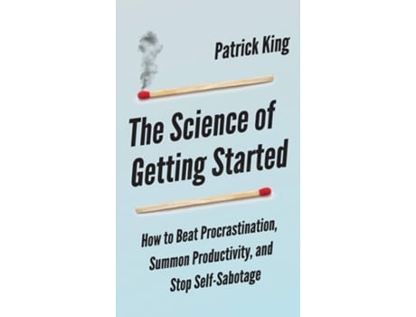 Livro The Science Of Getting Started How To Beat Procrastination, Summon Productivity, And Stop Self-sabotage De Peter Hollins (inglês - Capa Dura)