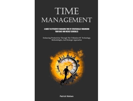Livro Time Management A Guide To Efficiently Managing Time By Strategically Organising Your Daily And Weekly Schedules de Patrick Nielsen (Inglês)