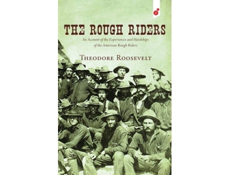 Livro The Rough Riders An Account Of The Experiences And Hardships Of The American Rough Riders De Theodore Roosevelt (inglês)