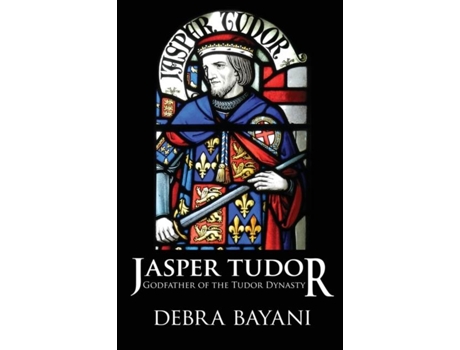 Livro Jasper Tudor Godfather Of The Tudor Dynasty De Debra Bayani (inglês)