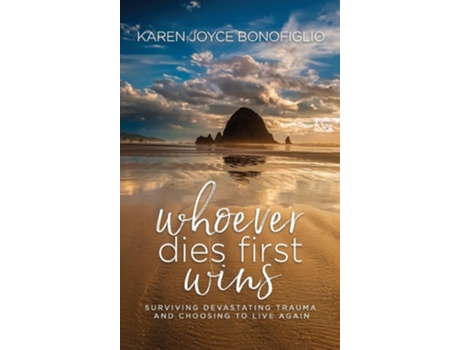 Livro Whoever Dies First... Wins Surviving Devastating Trauma and Choosing to Live Again de Karen Joyce Bonofiglio (Inglês - Capa Dura)