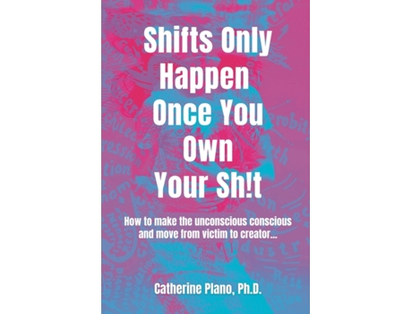 Livro Shifts Only Happen Once You Own Your Sh!t: How to make the unconscious conscious and move from victim to creator... Catherine Plano (Inglês)