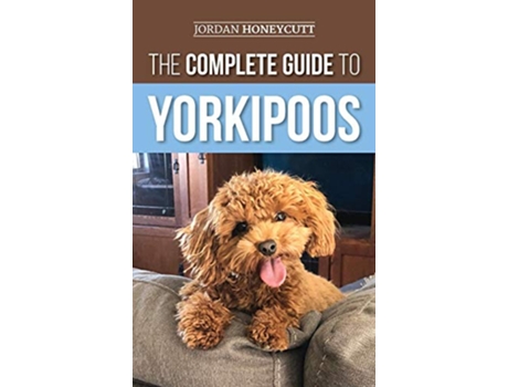 Livro The Complete Guide to Yorkipoos Choosing Preparing For Raising Training Feeding and Loving Your New Yorkipoo Puppy de Jordan Honeycutt (Inglês)