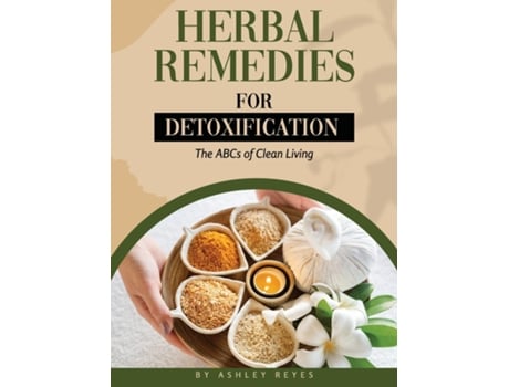 Livro HERBAL REMEDIES FOR DETOXIFICATION The ABCs of Clean Living de ASHLEY REYES (Inglês)