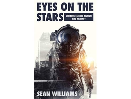 Livro Eyes On The Stars Writing Science Fiction And Fantasy De Sean Williams (inglês)