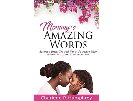 Livro Mommys Amazing Words Become a better you and win at parenting with 11 powerful Jamaican proverbs de Charlene P Humphrey (Inglês)
