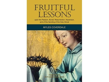 Livro Fruitful Lessons Upon The Passion, Burial, Resurrection, Ascension, And Of The Sending Of The Holy Ghost De Myles Coverdale (inglês)