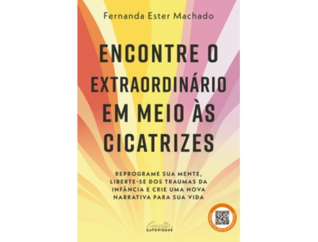 Livro Encontre O Extraordinário Em Meio Às Cicatrizes De Fernanda Ester Machado (português Do Brasil)