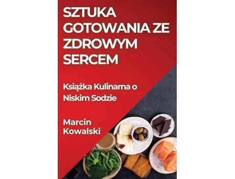 Livro Sztuka Gotowania ze Zdrowym Sercem Ksiazka Kulinarna o Niskim Sodzie de Marcin Kowalski (Inglês)