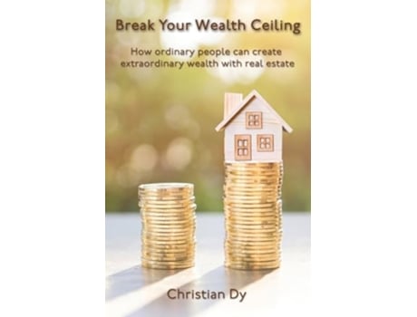 Livro Break Your Wealth Ceiling How ordinary people can create extraordinary wealth with real estate de Christian Dy (Inglês)