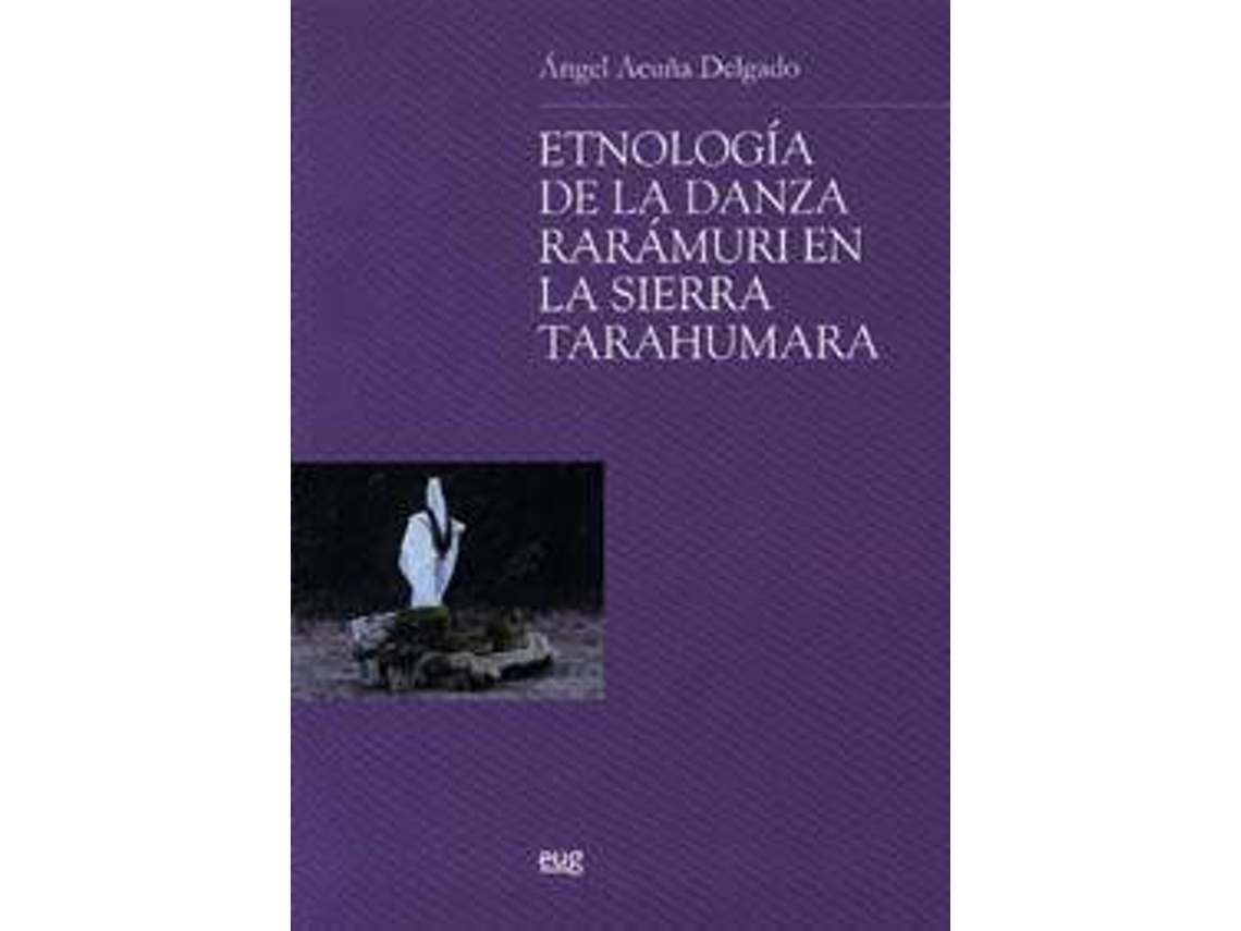 Livro Etnología de la danza rarámuri en la Sierra Tarahumara de Ángel Acuña Delgado (Espanhol)