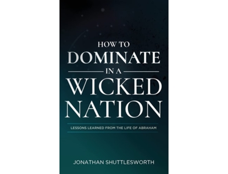 Livro How To Dominate In A Wicked Nation Lessons Learned From The Life Of Abraham De Jonathan Shuttlesworth (inglês - Capa Dura)