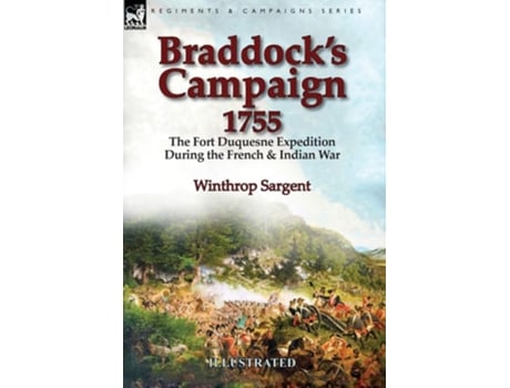 Livro Braddocks Campaign 1755 The Fort Duquesne Expedition During The French Amp Indian War De Winthrop Sargent (inglês - Capa Dura)