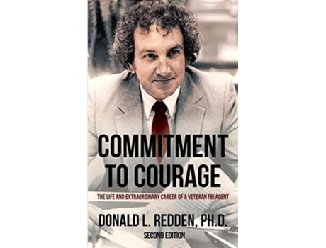 Livro Commitment to Courage The Life and Extraordinary Career of a Veteran FBI Agent de Donald L Redden (Inglês)