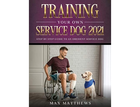 Livro Training Your Own Service Dog 2021 Step by Step Guide to an Obedient Service Dog de Max Matthews (Inglês)