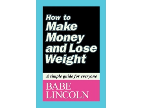 Livro How to Make Money and Lose Weight A simple guide for everyone de Babe Lincoln (Inglês)