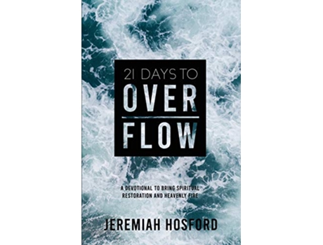 Livro 21 Days to Overflow A Devotional to Bring Spiritual Restoration and Heavenly Fire de Jeremiah Hosford (Inglês)