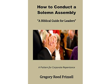 Livro How to Conduct a Solemn Assembly A Biblical Guide for Leaders de Gregory R Frizzell (Inglês)