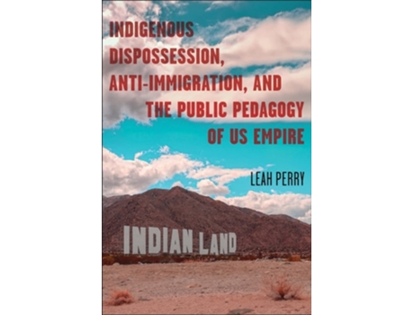 Livro Indigenous Dispossession, Anti-Immigration, and the Public Pedagogy of Us Empire de Leah Perry (Inglês - Capa Dura)
