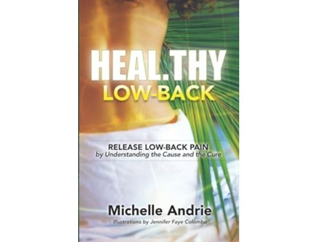 Livro Healthy LowBack Release LowBack Pain by Understanding the Cause and the Cure de Michelle Andrie (Inglês)