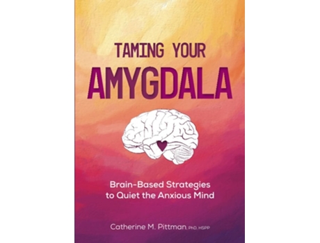 Livro Taming Your Amygdala Brain-Based Strategies to Quiet the Anxious Mind de Catherine M Pittman (Inglês)