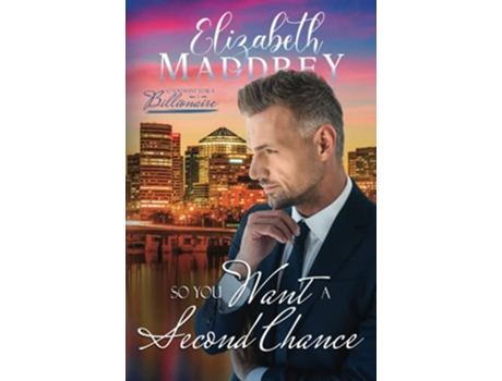 Livro So You Want a Second Chance A Christian second chance over fifty romance So You Want to be a Billionaire de Elizabeth Maddrey (Inglês)