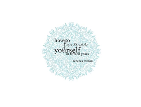 Livro How to Forgive Yourself in Fifteen Years de Rebecca M Milton (Inglês)