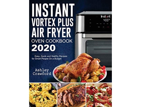 Livro Instant Vortex Plus Air Fryer Oven Cookbook 2020 Easy Quick and Healthy Recipes for Smart People On a Budget de Ashley Crawford (Inglês)