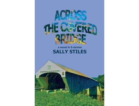 Livro Across The Covered Bridge A Novel in 9 Stories de Sally Stiles (Inglês)