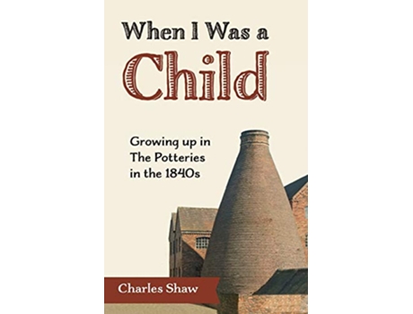 Livro When I Was a Child Growing Up in the Potteries in the 1840s de Charles D Shaw (Inglês)