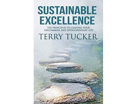 Livro Sustainable Excellence Ten Principles To Leading Your Uncommon And Extraordinary Life de Terry Tucker (Inglês)