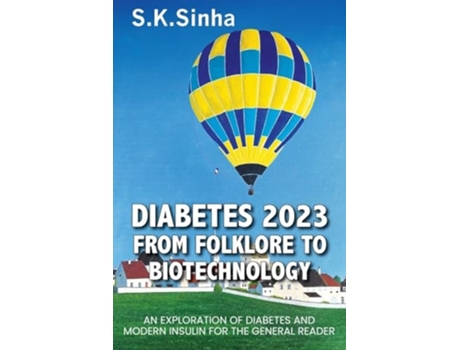 Livro DIABETES 2023. FROM FOLKLORE TO BIOTECHNOLOGY AN EXPLORATION OF DIABETES AND INSULIN FOR THE GENERAL READER de S K Sinha (Inglês)