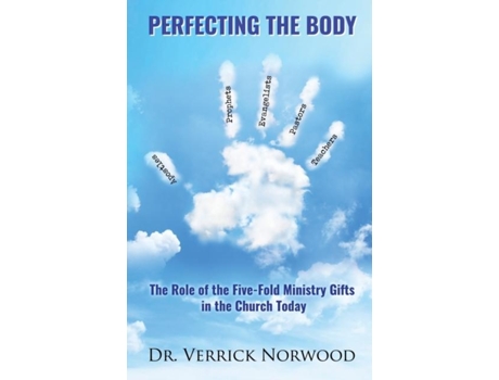 Livro Perfecting The Body The Role Of The Five-fold Ministry Gifts In The Church Today De Verrick Norwood (inglês)