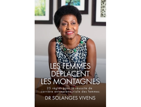 Livro Les Femmes Déplacent Les Montagnes 25 Règles Pour La Réussite De Carrière Entrepreneuriale Des Femmes De Solanges Vivens (francês)