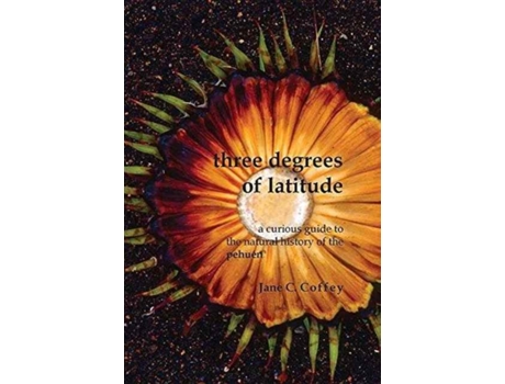 Livro Three Degrees of Latitude: A curious guide to the natural history of the pehuén Jane C Coffey (Inglês)