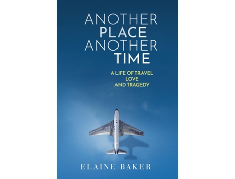 Livro Another Place Another Time A Life Of Travel Love And Tragedy De Elaine Baker (inglês)