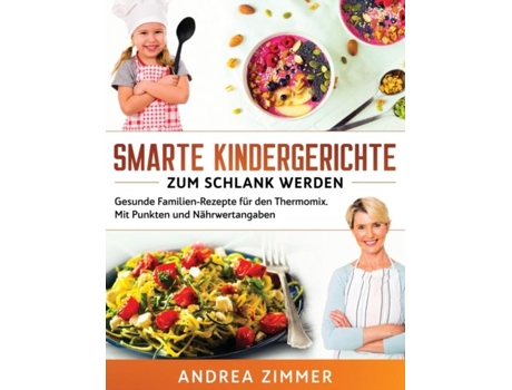 Livro Smarte Kindergerichte Zum Schlank Werden Gesunde Familien-rezepte Für Den Thermomix. Mit Punkten Und Nährwertangaben De Andrea Zimmer (inglês)