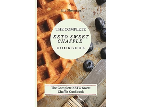 Livro The Complete KETO Sweet Chaffle Cookbook Easy And MouthWatering Sweet Chaffle Recipes For Beginners de Lily Sherman (Inglês)