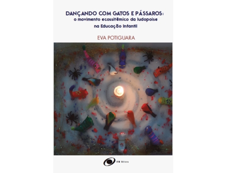 Livro Dançando Com Gatos E Pássaros O Movimento Ecossistêmico Da Ludopoise Na Educação Infantil De Eva Potiguara (português Do Brasil)